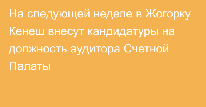 На следующей неделе в Жогорку Кенеш внесут кандидатуры на должность аудитора Счетной Палаты