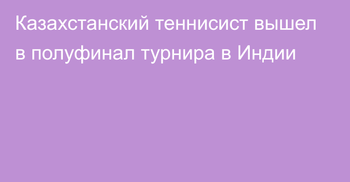 Казахстанский теннисист вышел в полуфинал турнира в Индии