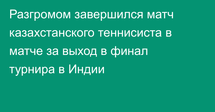 Разгромом завершился матч казахстанского теннисиста в матче за выход в финал турнира в Индии