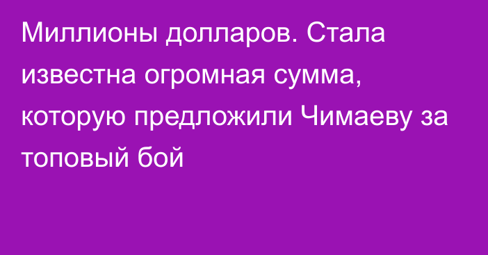 Миллионы долларов. Стала известна огромная сумма, которую предложили Чимаеву за топовый бой