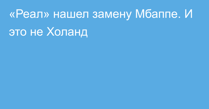 «Реал» нашел замену Мбаппе. И это не Холанд