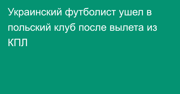 Украинский футболист ушел в польский клуб после вылета из КПЛ