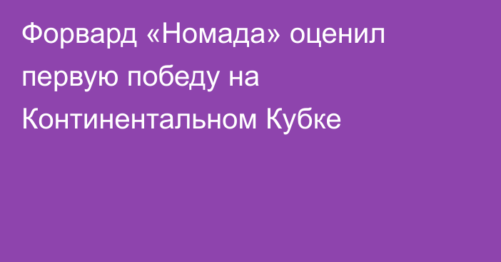 Форвард «Номада» оценил первую победу на Континентальном Кубке