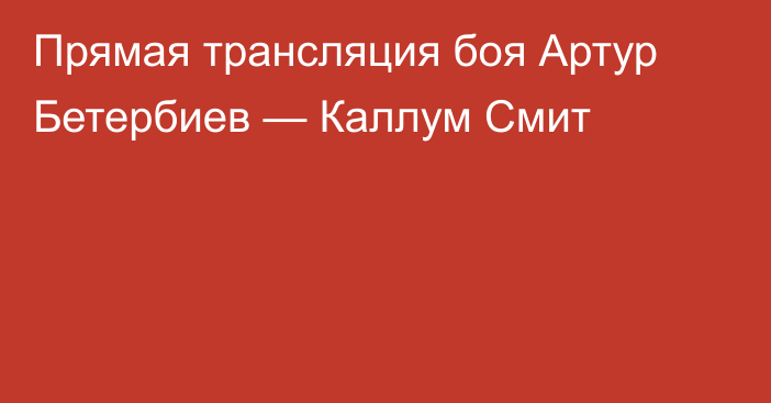 Прямая трансляция боя Артур Бетербиев — Каллум Смит