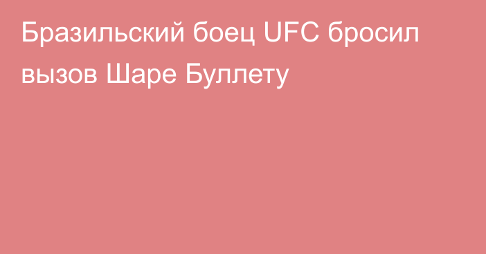 Бразильский боец UFC бросил вызов Шаре Буллету