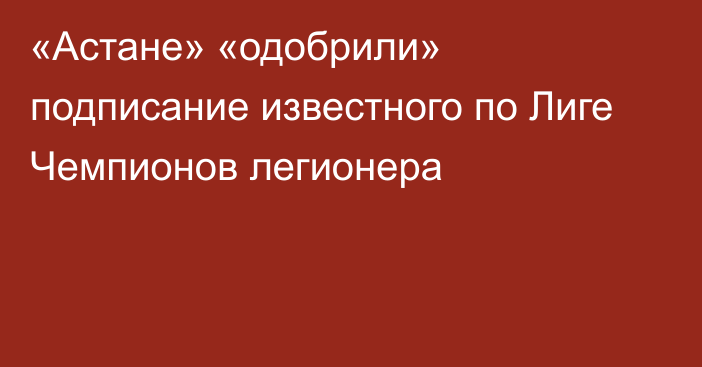 «Астане» «одобрили» подписание известного по Лиге Чемпионов легионера