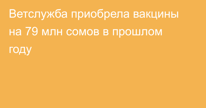 Ветслужба приобрела вакцины на 79 млн сомов в прошлом году