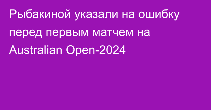 Рыбакиной указали на ошибку перед первым матчем на Australian Open-2024