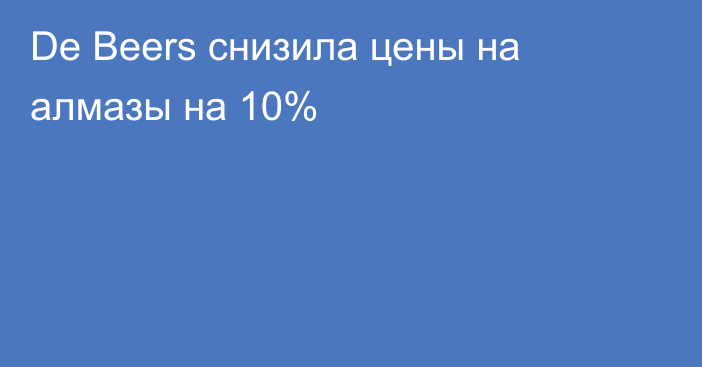 De Beers снизила цены на алмазы на 10%