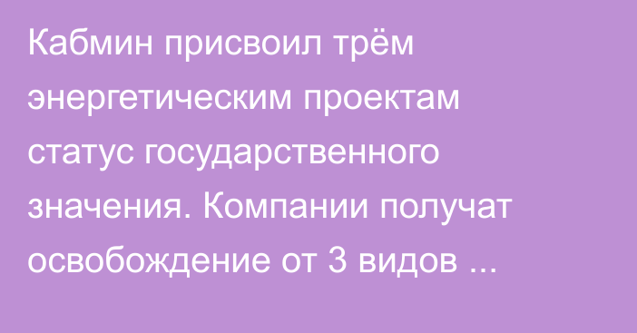 Кабмин присвоил трём энергетическим проектам статус государственного значения. Компании получат освобождение от 3 видов налогов