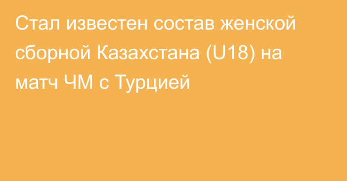 Стал известен состав женской сборной Казахстана (U18) на матч ЧМ с Турцией