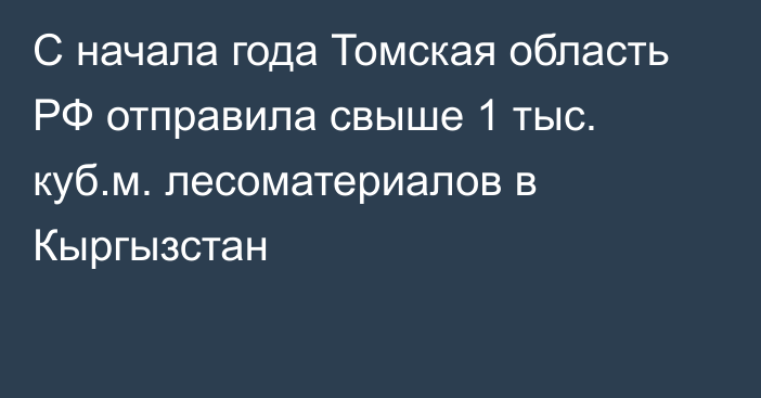 С начала года Томская область РФ отправила свыше 1 тыс. куб.м. лесоматериалов в Кыргызстан