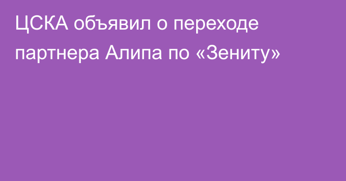 ЦСКА объявил о переходе партнера Алипа по «Зениту»