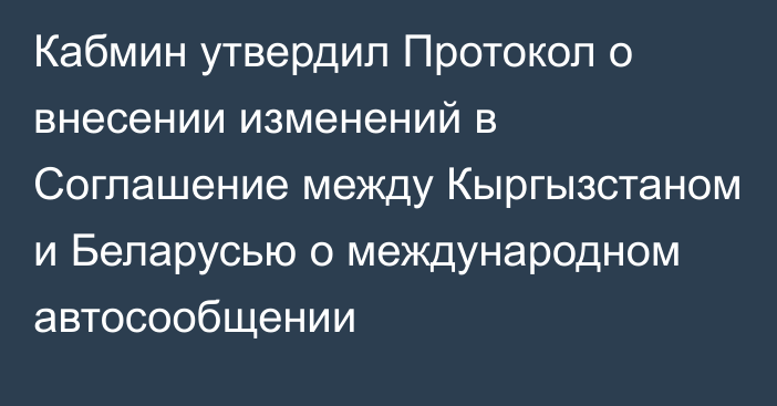 Кабмин утвердил Протокол о внесении изменений в Соглашение между Кыргызстаном и Беларусью о международном автосообщении