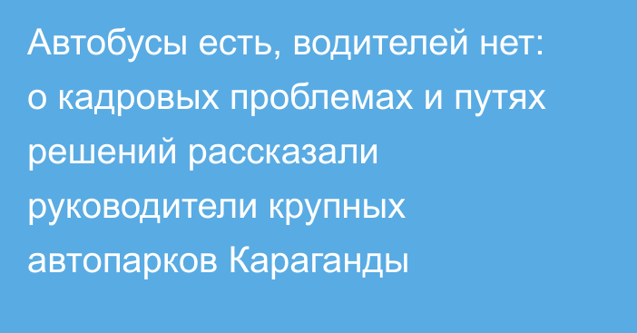 Автобусы есть, водителей нет: о кадровых проблемах и путях решений рассказали руководители крупных автопарков Караганды