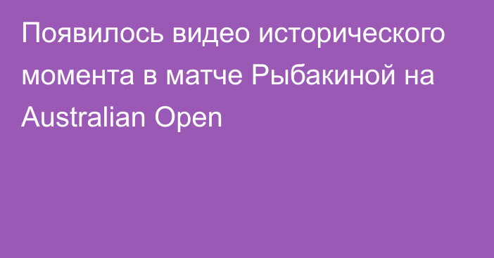 Появилось видео исторического момента в матче Рыбакиной на Australian Open