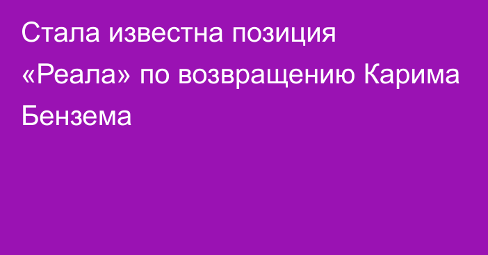 Стала известна позиция «Реала» по возвращению Карима Бензема