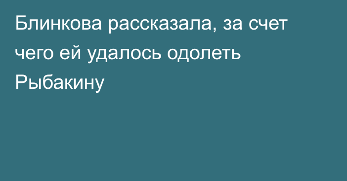 Блинкова рассказала, за счет чего ей удалось одолеть Рыбакину