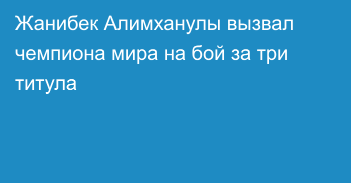 Жанибек Алимханулы вызвал чемпиона мира на бой за три титула