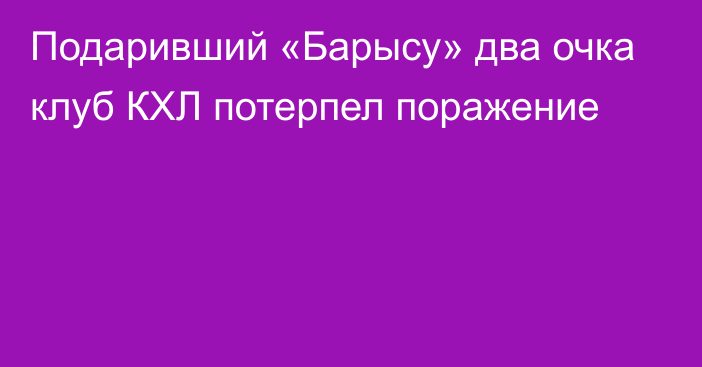 Подаривший «Барысу» два очка клуб КХЛ потерпел поражение