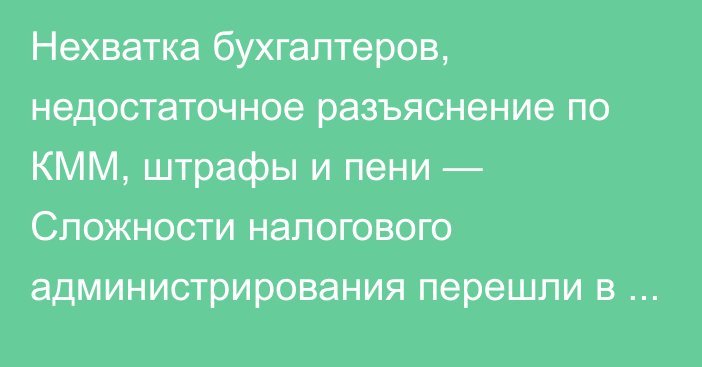 Нехватка бухгалтеров, недостаточное разъяснение по КММ, штрафы и пени — Сложности налогового администрирования перешли в 2024 год, - Ассоциация рынков