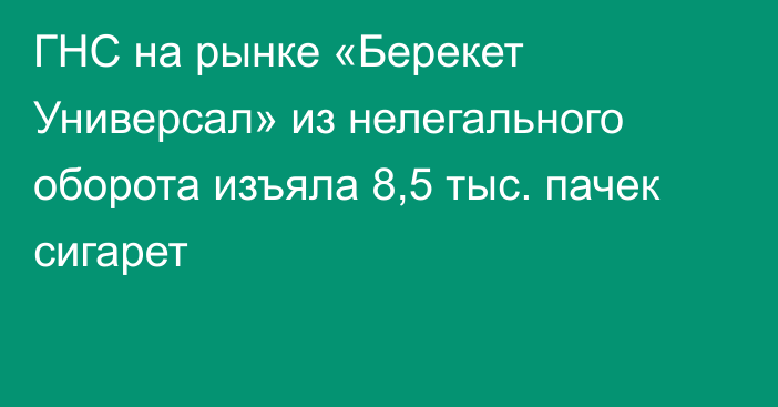 ГНС на рынке «Берекет Универсал» из нелегального оборота изъяла 8,5 тыс. пачек сигарет