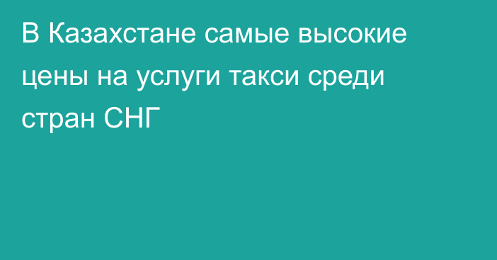 В Казахстане самые высокие цены на услуги такси среди стран СНГ