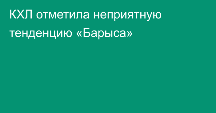 КХЛ отметила неприятную тенденцию «Барыса»