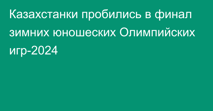 Казахстанки пробились в финал зимних юношеских Олимпийских игр-2024