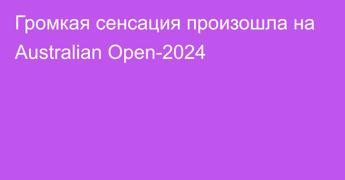 Громкая сенсация произошла на Australian Open-2024