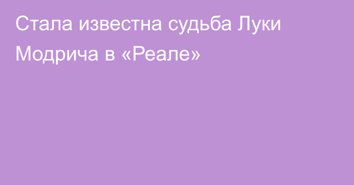 Стала известна судьба Луки Модрича в «Реале»