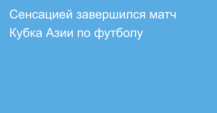 Сенсацией завершился матч Кубка Азии по футболу