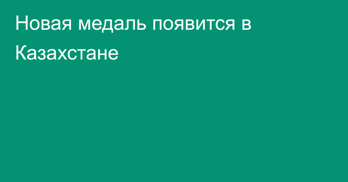 Новая медаль появится в Казахстане