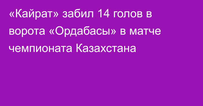 «Кайрат» забил 14 голов в ворота «Ордабасы» в матче чемпионата Казахстана