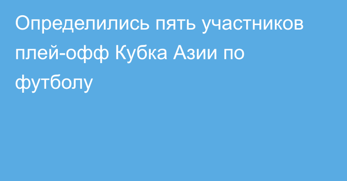 Определились пять участников плей-офф Кубка Азии по футболу