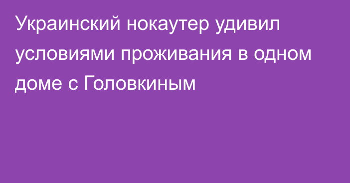 Украинский нокаутер удивил условиями проживания в одном доме с Головкиным