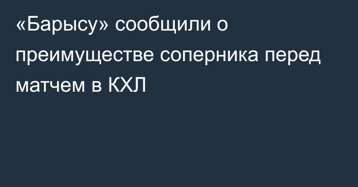 «Барысу» сообщили о преимуществе соперника перед матчем в КХЛ