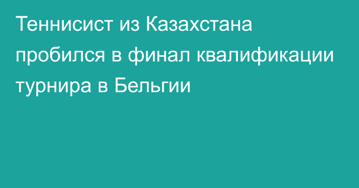 Теннисист из Казахстана пробился в финал квалификации турнира в Бельгии