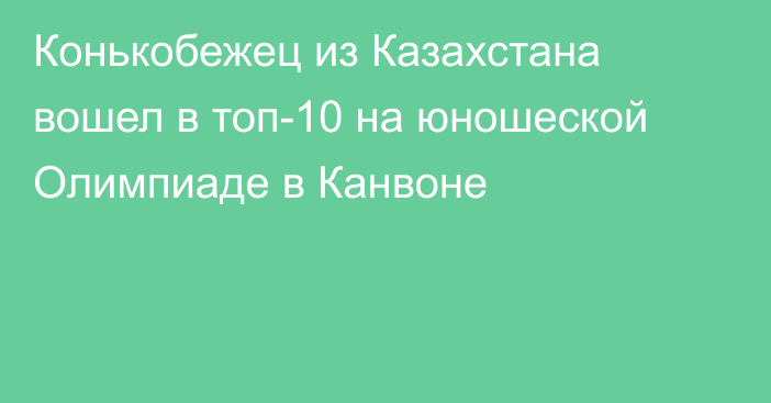 Конькобежец из Казахстана вошел в топ-10 на юношеской Олимпиаде в Канвоне