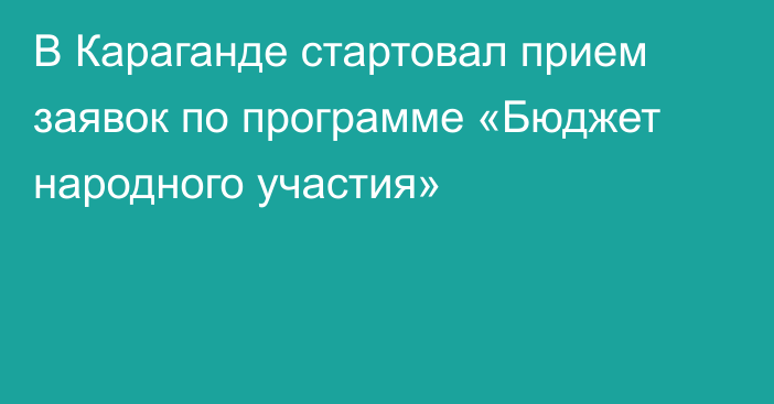 В Караганде стартовал прием заявок по программе «Бюджет народного участия»