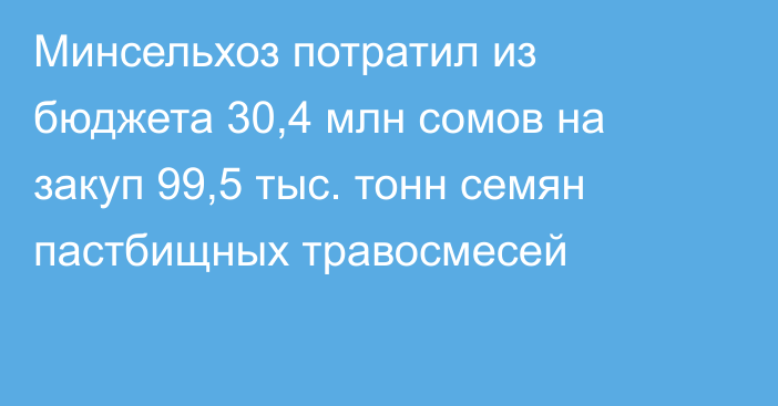 Минсельхоз потратил из бюджета 30,4 млн сомов на закуп 99,5 тыс. тонн семян пастбищных травосмесей