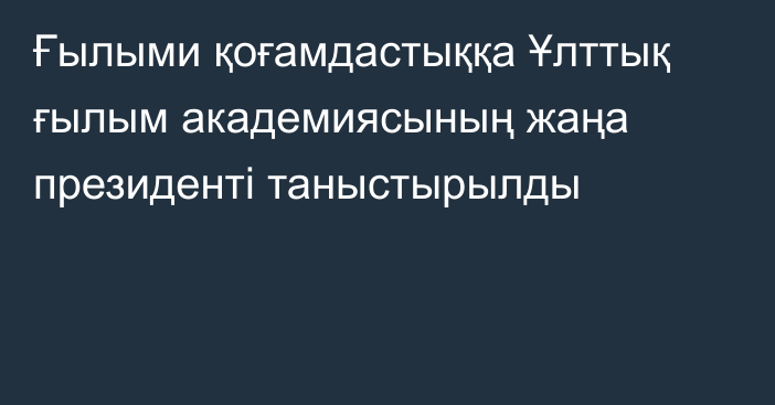 Ғылыми қоғамдастыққа Ұлттық ғылым академиясының жаңа президенті таныстырылды