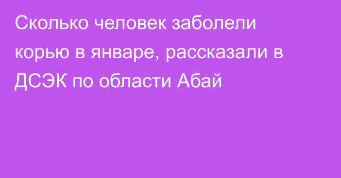 Сколько человек заболели корью в январе, рассказали в ДСЭК по области Абай