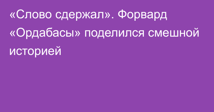 «Слово сдержал». Форвард «Ордабасы» поделился смешной историей