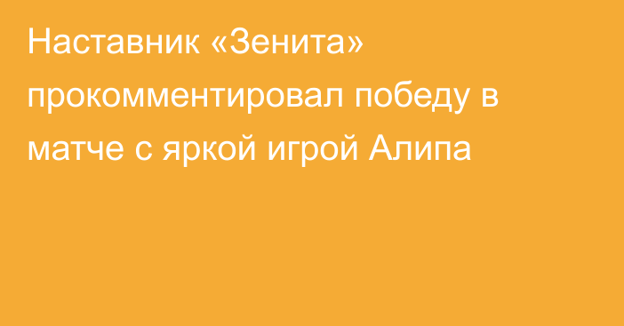 Наставник «Зенита» прокомментировал победу в матче с яркой игрой Алипа