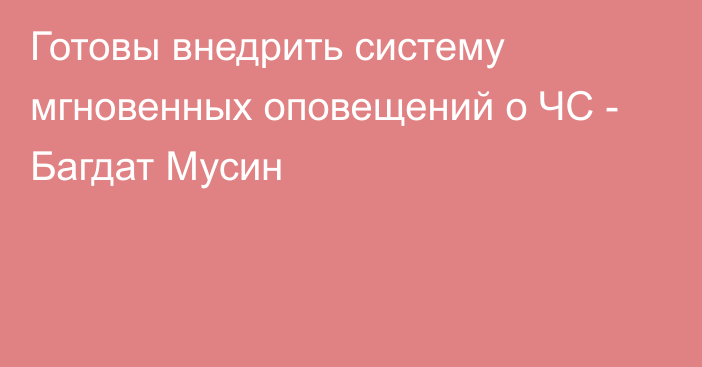 Готовы внедрить систему мгновенных оповещений о ЧС - Багдат Мусин