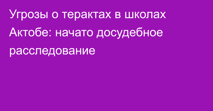 Угрозы о терактах в школах Актобе: начато досудебное расследование