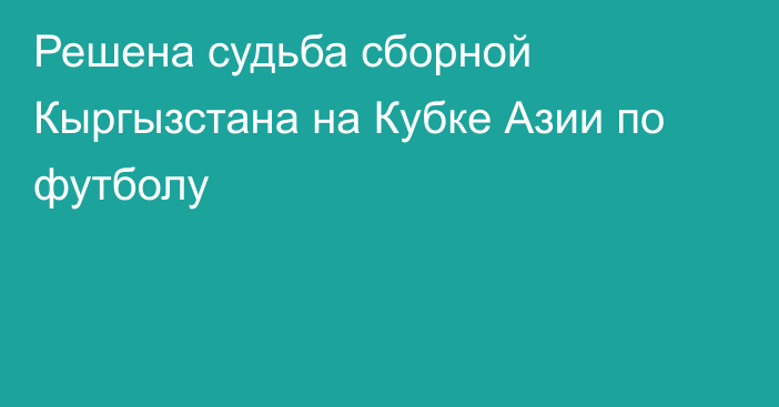 Решена судьба сборной Кыргызстана на Кубке Азии по футболу