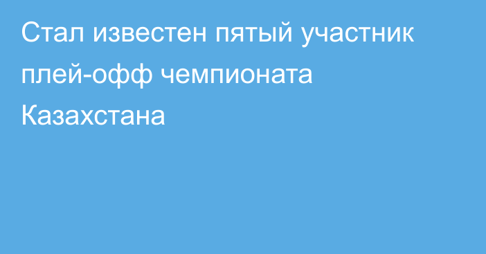 Стал известен пятый участник плей-офф чемпионата Казахстана