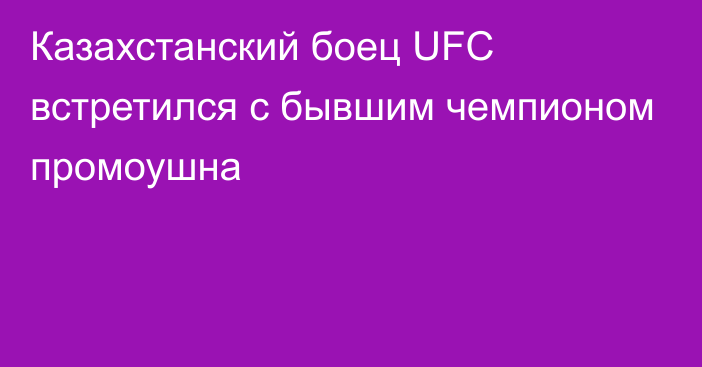 Казахстанский боец UFC встретился с бывшим чемпионом промоушна